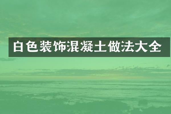 白色装饰混凝土做法大全