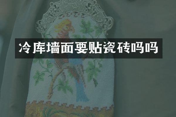 冷库墙面要贴瓷砖吗吗