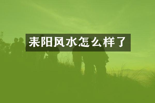 耒阳风水怎么样了