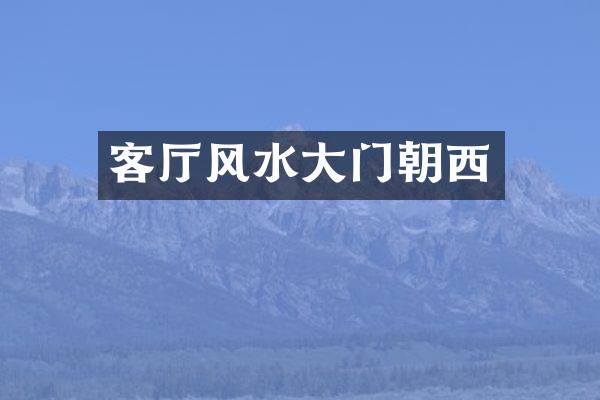 客厅风水大门朝西