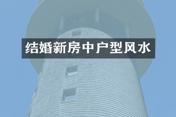 结婚新房中户型风水