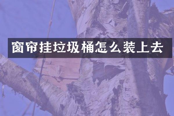 窗帘挂垃圾桶怎么装上去