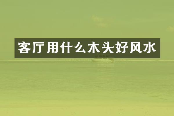 客厅用什么木头好风水