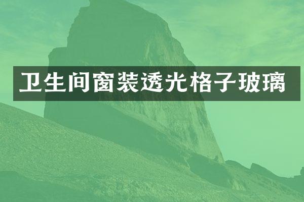 卫生间窗装透光格子玻璃
