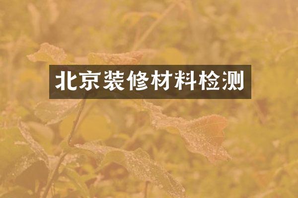 北京装修材料检测