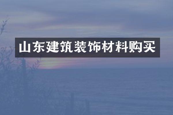 山东建筑装饰材料购买