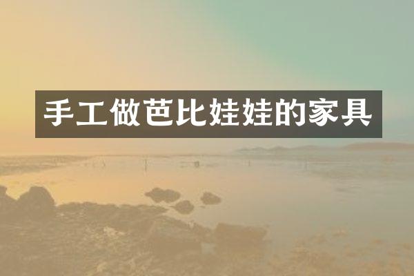 手工做芭比娃娃的家具