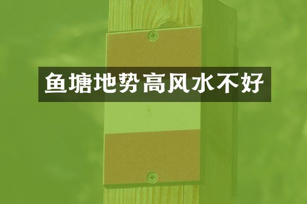 鱼塘地势高风水不好