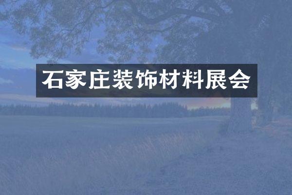 石家庄装饰材料展会