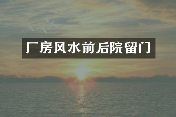 厂房风水前后院留门