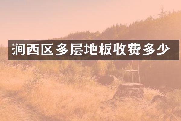 涧西区多层地板收费多少