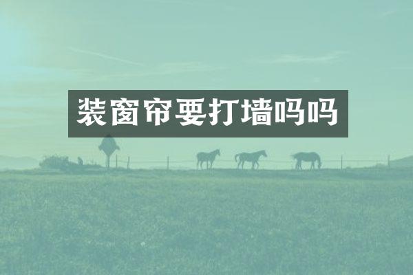 装窗帘要打墙吗吗