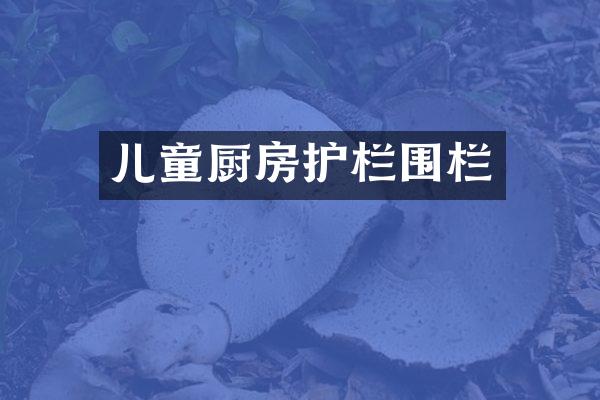 儿童厨房护栏围栏