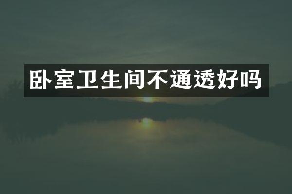 卧室卫生间不通透好吗