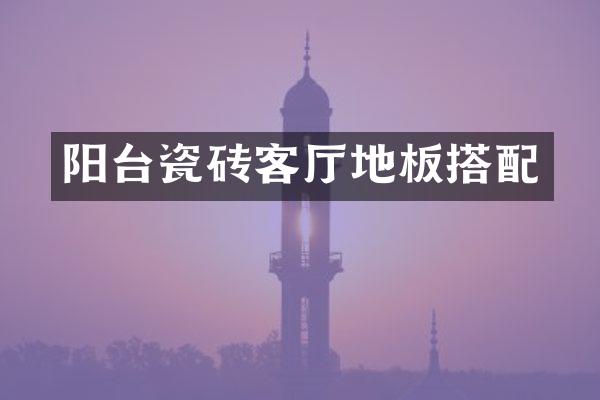 阳台瓷砖客厅地板搭配