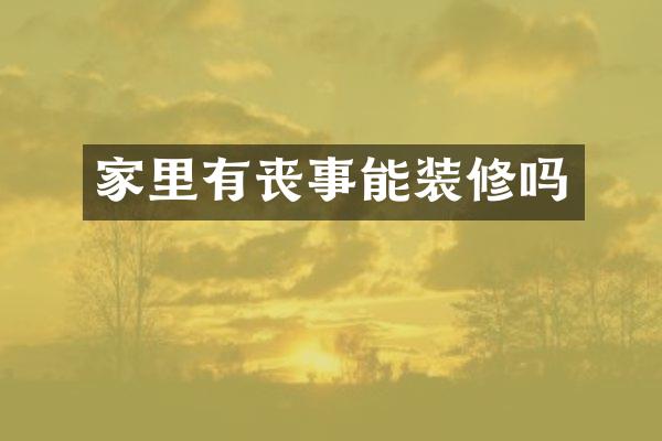 家里有丧事能装修吗
