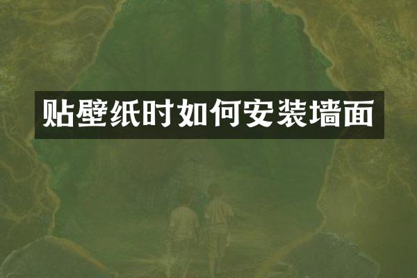 贴壁纸时如何安装墙面