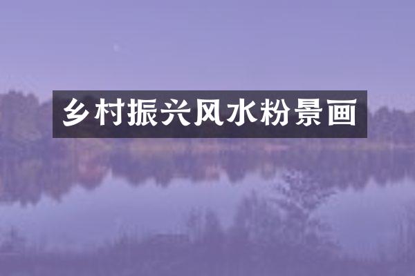 乡村振兴风水粉景画