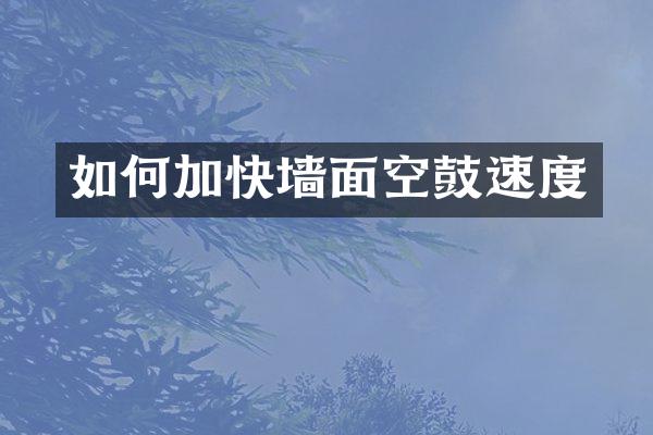 如何加快墙面空鼓速度