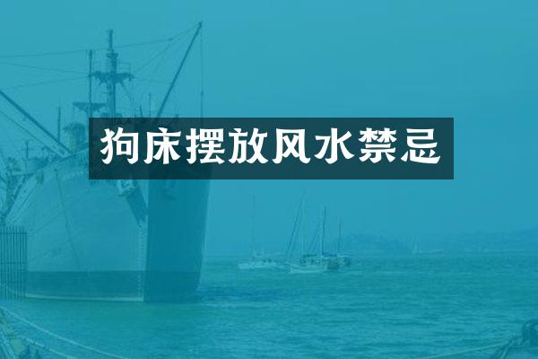 狗床摆放风水禁忌