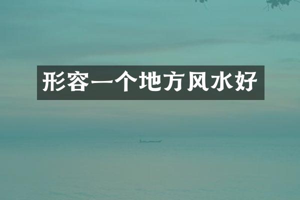形容一个地方风水好