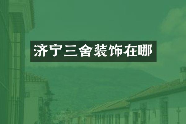 济宁三舍装饰在哪