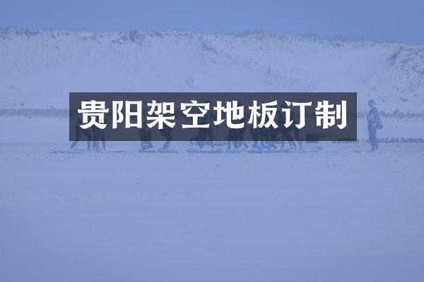 贵阳架空地板订制