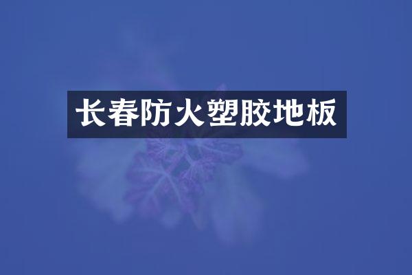 长春防火塑胶地板