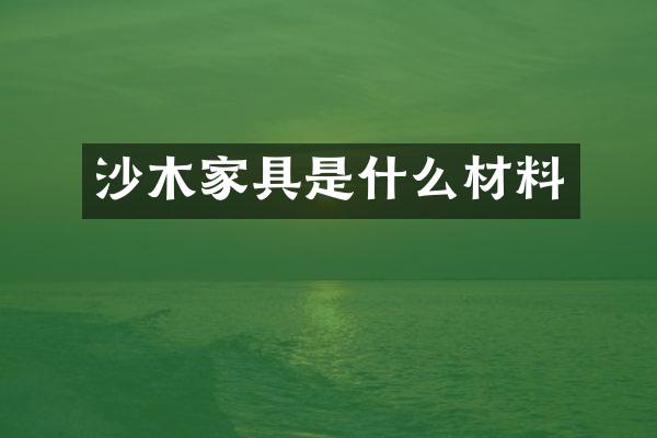 沙木家具是什么材料