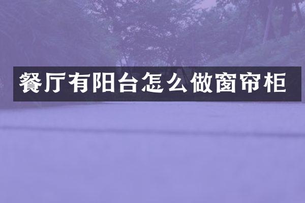 餐厅有阳台怎么做窗帘柜