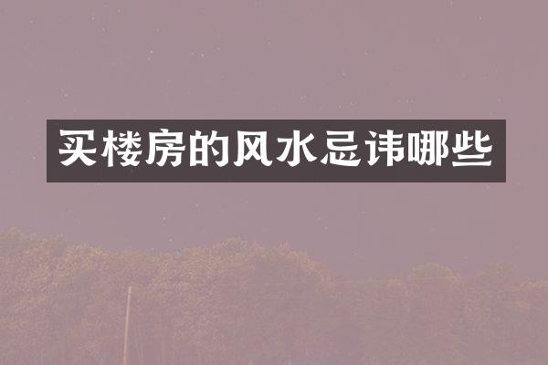 买楼房的风水忌讳哪些