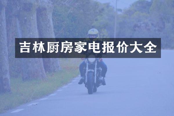 吉林厨房家电报价大全