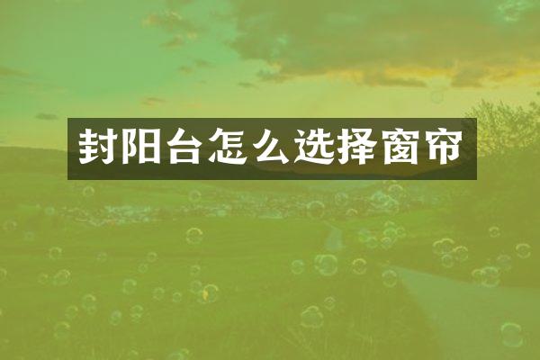 封阳台怎么选择窗帘