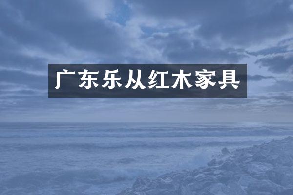 广东乐从红木家具