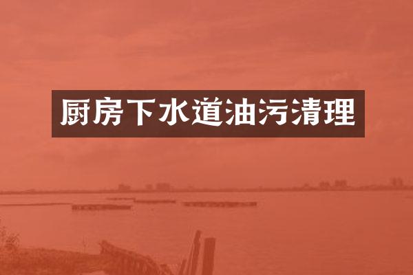 厨房下水道油污清理