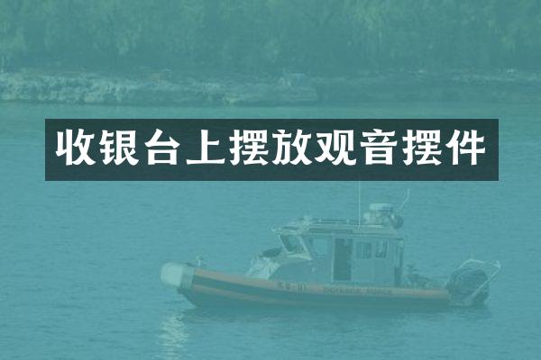 收银台上摆放观音摆件