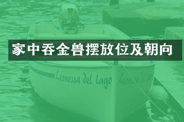 家中吞金兽摆放位及朝向