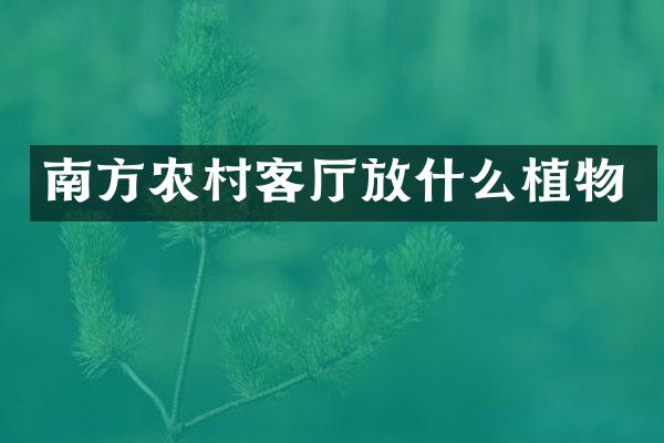 南方农村客厅放什么植物