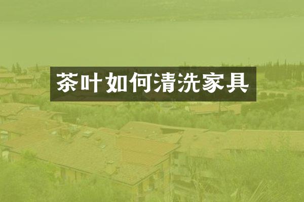 茶叶如何清洗家具