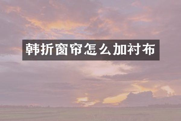 韩折窗帘怎么加衬布