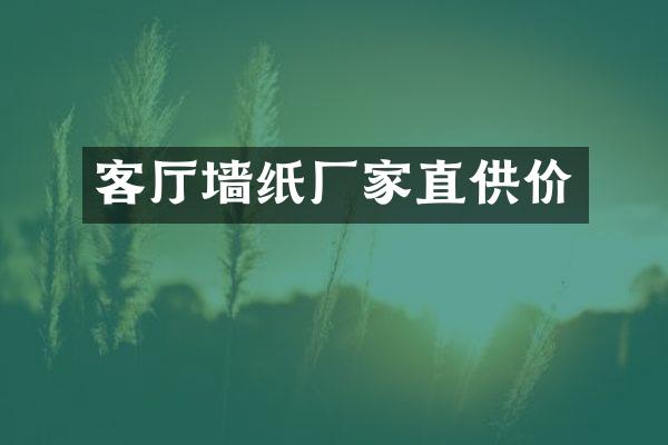 客厅墙纸厂家直供价