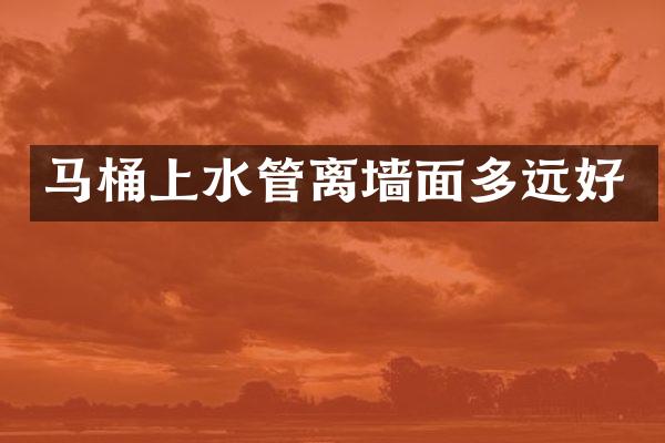 马桶上水管离墙面多远好