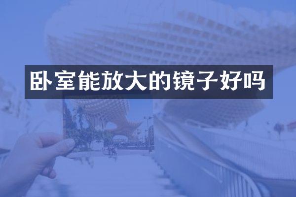 卧室能放大的镜子好吗