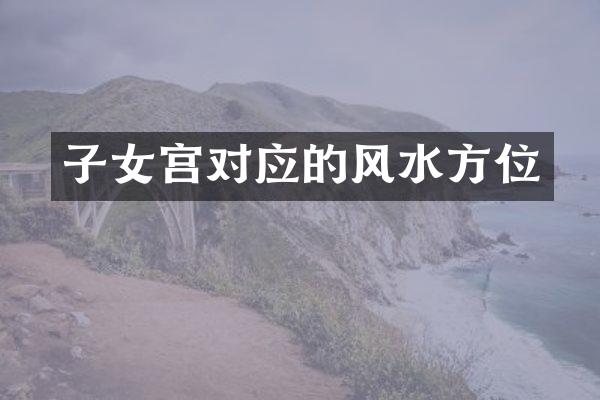 子女宫对应的风水方位