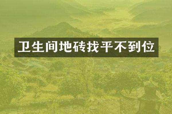 卫生间地砖找平不到位
