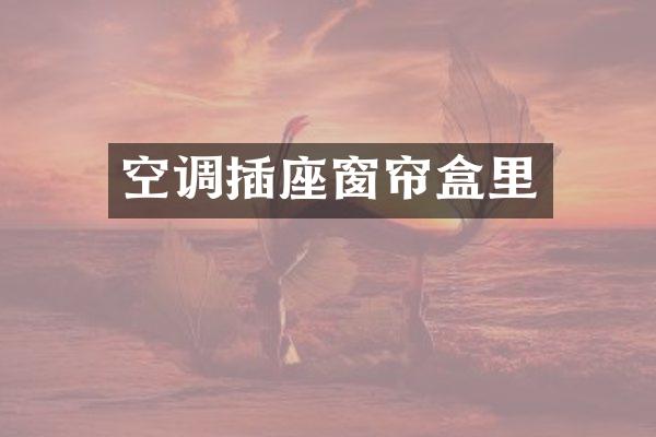 空调插座窗帘盒里