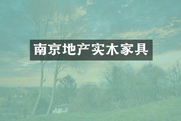 南京地产实木家具