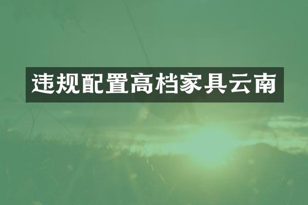 违规配置高档家具云南