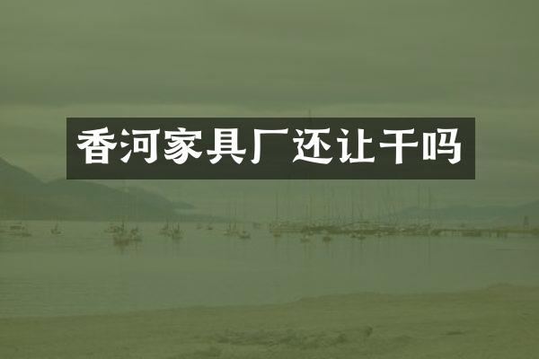 香河家具厂还让干吗