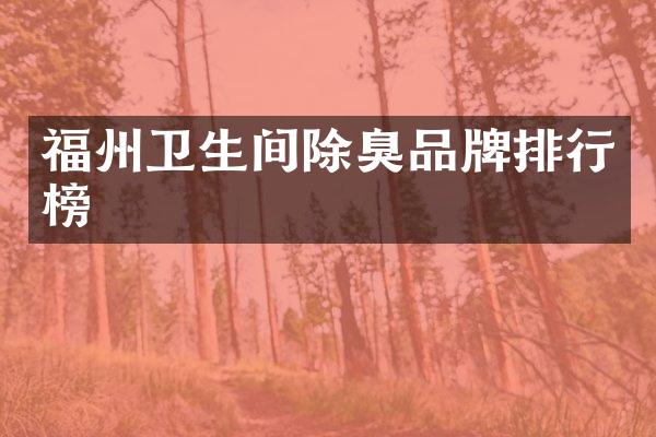 福州卫生间除臭品牌排行榜